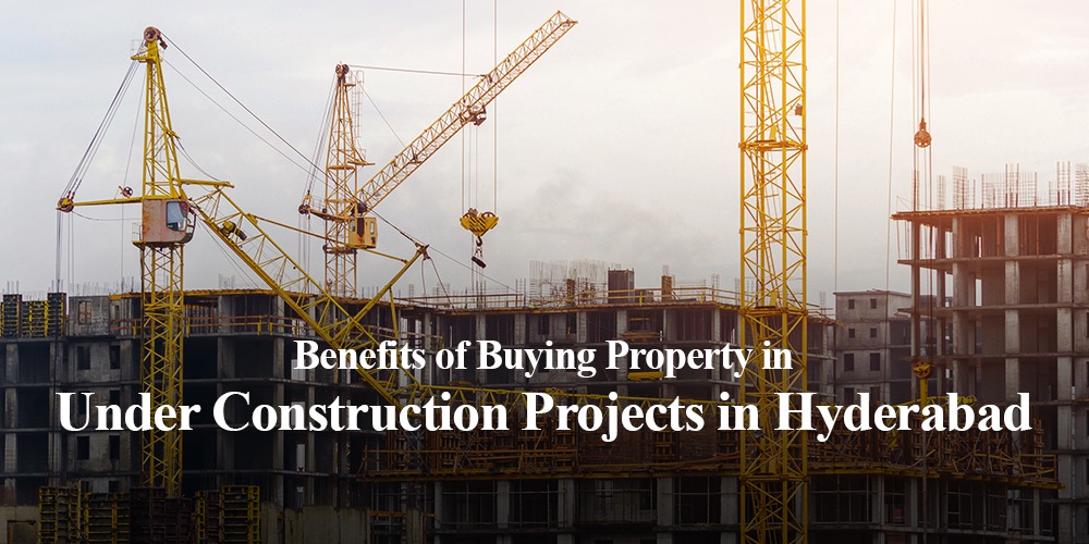 Benefits of Buying Property in Under Construction Projects in Hyderabad