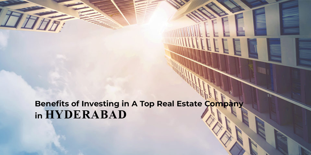 Benefits of Investing in A Top Real Estate Company in Hyderabad