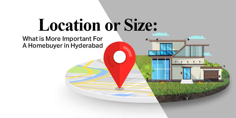 Location or Size What is More Important For A Homebuyer in Hyderabad