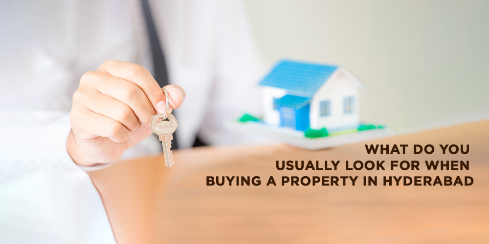 What Do You Usually Look For When Buying A Property in Hyderabad